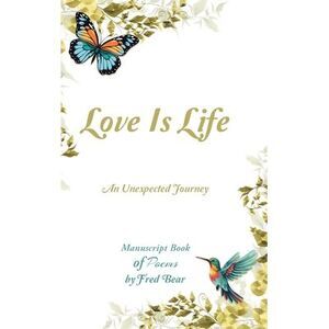Love Is Life MANUSCRIPT BOOK of Poems: An Unexpected Journey -- Fred Bear